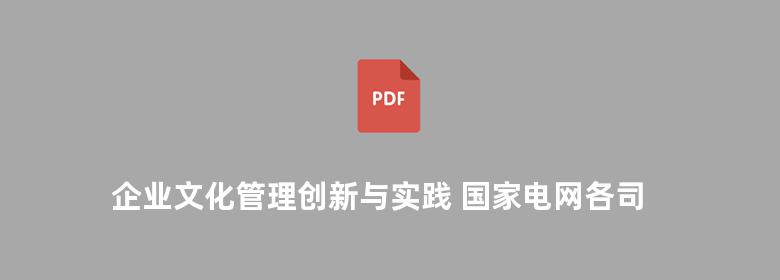 企业文化管理创新与实践 国家电网各司庆祝建党90周年企业文化建设优秀案例集